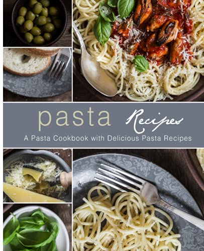 Pasta Recipes: A Pasta  - Cookbook with Delicious  - Pasta Recipes