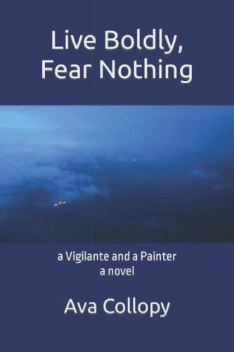 Live Boldly, Fear Nothing: a Vigilante and a Painter, a Novel, 3rd Edition