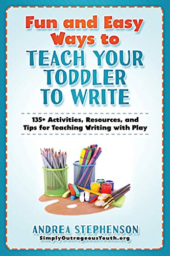 Fun and Easy Ways to Teach Your Toddler to Write: 135+ Activities, Resources, and Tips for Teaching Writing with Play