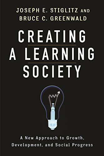 Creating a Learning Society: A New Approach to Growth, Development, and Social Progress (Kenneth Arrow Lecture Series) (Kenneth J. Arrow Lecture Series)