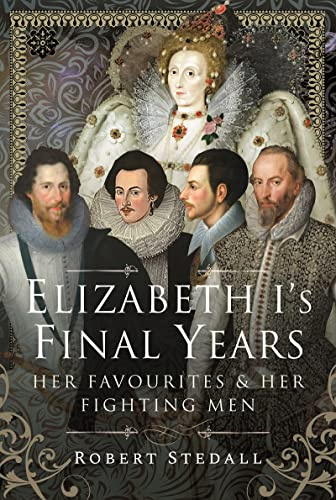 Elizabeth I's Final Years: Her Favourites and Her Fighting Men