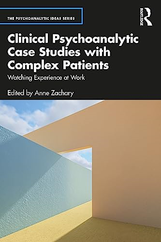 Clinical Psychoanalytic Case Studies with Complex Patients: Watching Experience at Work (The Psychoanalytic Ideas Series)