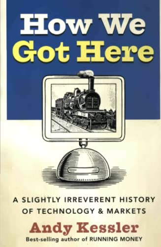 How We Got Here: A Slightly Irreverent History of Technology and Markets