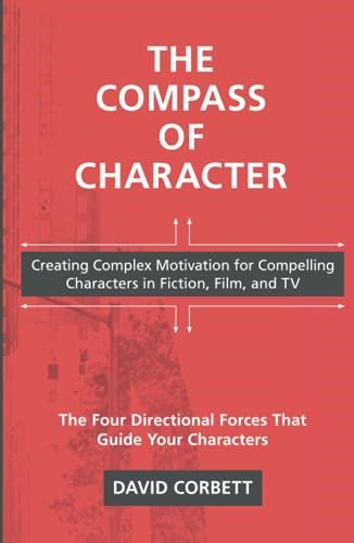 The Compass of Character: Creating Complex Motivation for Compelling Characters in Fiction, Film, and TV