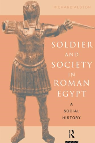 Soldier and Society in Roman Egypt: A Social History