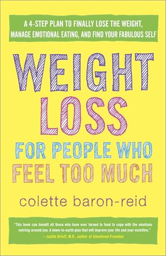 Weight Loss for People Who Feel Too Much: A 4-Step, 8-Week Plan to Finally Lose the Weight, Manage Emotional Eating, and Find Your Fabulous Self