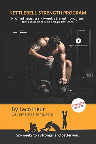 Kettlebell Strength Program Prometheus: A six-week strength program that can be done with a single kettlebell (Kettlebell Training)
