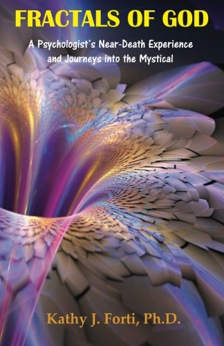 Fractals of God: A Psychologist's Near-Death Experience and Journeys into the Mystical