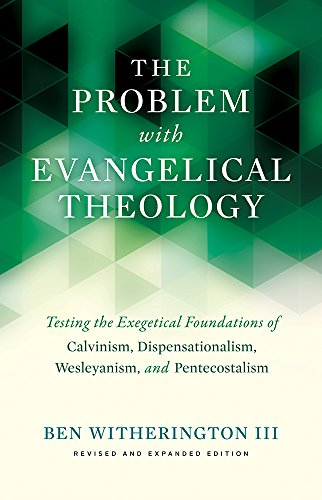 The Problem with Evangelical Theology: Testing the Exegetical Foundations of Calvinism, Dispensationalism, Wesleyanism...