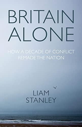 Britain Alone: How a Decade of Conflict Remade the Nation