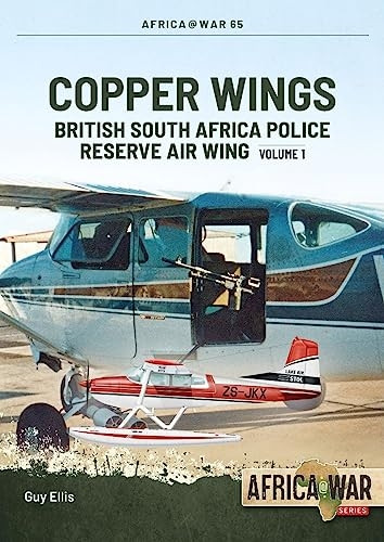 Copper Wings: British South Africa Police Reserve Air Wing: Volume 1 (Africa@War)