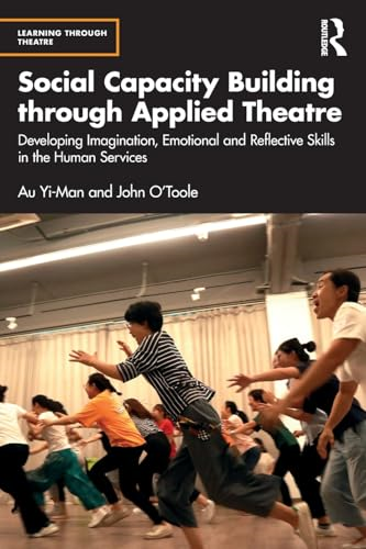Social Capacity Building  through Applied Theatre:  Developing Imagination,  Emotional and Reflective  Skills in the Human  Services (Learning Through  Theatre)