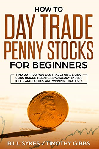 How to Day Trade Penny Stocks for Beginners: Find Out How You Can Trade For a Living Using Unique Trading Psychology, Expert Tools and Tactics, and Winning Strategies.