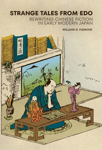 Strange Tales from Edo: Rewriting Chinese Fiction in Early Modern Japan (Harvard East Asian Monographs)