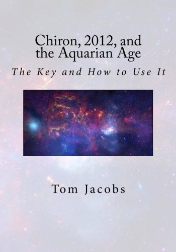 Chiron, 2012, and the Aquarian Age: The Key and How to Use It
