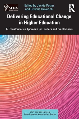 Delivering Educational Change in Higher Education: A Transformative Approach for Leaders and Practitioners (SEDA Series)