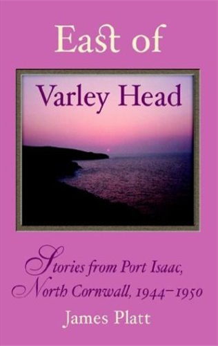 East of Varley Head: Stories from Port Isaac, North Cornwall, 1944-1950