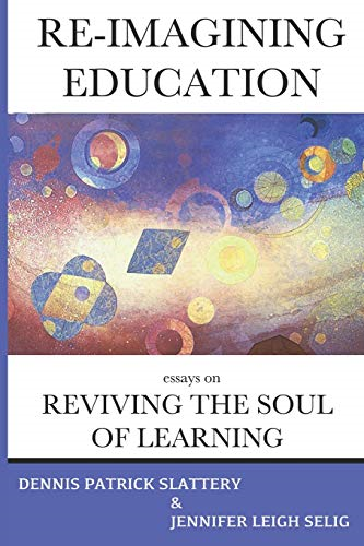 Re-Imagining Education: Essays on Reviving the Soul of Learning