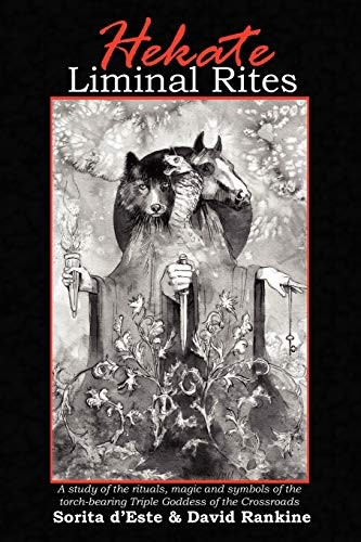 Hekate's Liminal Rites: A Study of the Rituals, Magic and Symbols of the Torch-bearingtriple Goddess of the Crossroads