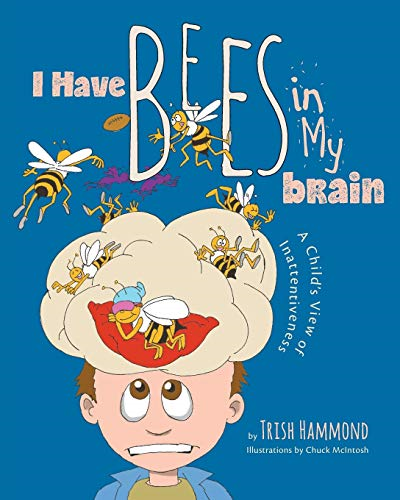 I Have Bees in My Brain:  - A Child's View of  - Inattentiveness
