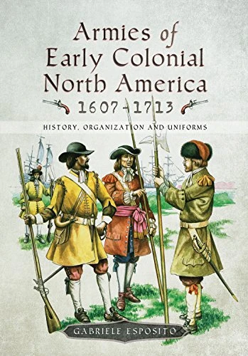 Armies of Early Colonial North America 1607 - 1713