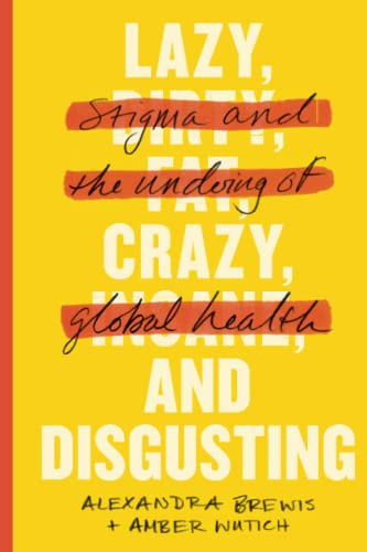 Lazy, Crazy, and Disgusting: Stigma and the Undoing of Global Health
