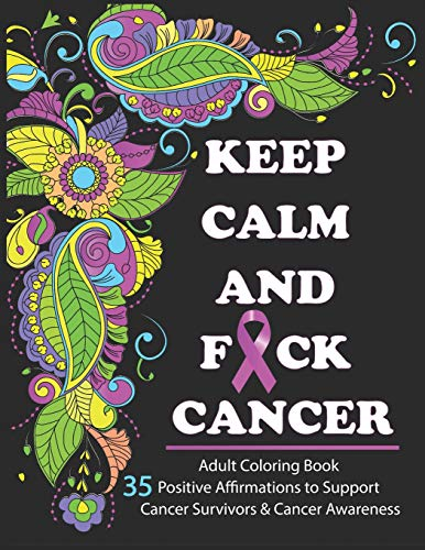 Keep Calm And F*ck Cancer: Adult Coloring Book Full of Stress-Relieving Coloring Pages to Support Cancer Survivors & Cancer Awareness