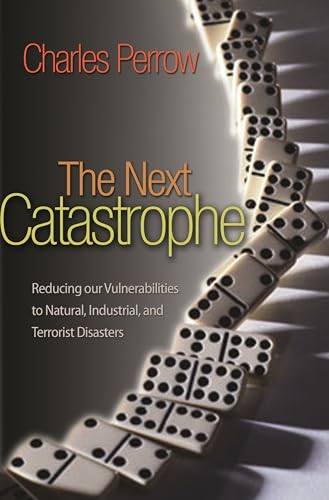 The Next Catastrophe: Reducing Our Vulnerabilities to Natural, Industrial, and Terrorist Disasters