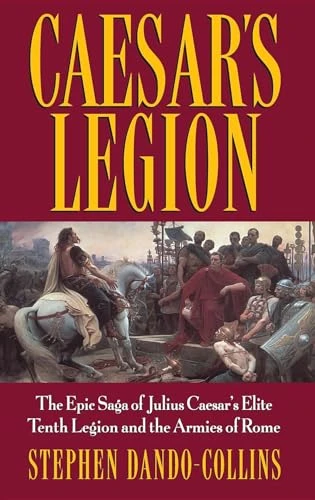 Caesar's Legion: the Epic Saga of Julius Caesar's Elite Tenth Legion and the Armies of Rome
