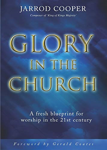 Glory In The Church A Fresh Blueprint for Worship in the 21st Century
