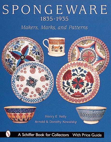 Spongeware, 1835-1935: 1835-1935 - Makers, Marks and Patterns (Schiffer Book for Collectors)