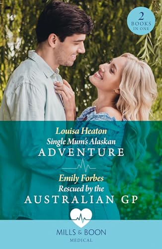 Single Mum's Alaskan Adventure / Rescued By The Australian Gp: Single Mum's Alaskan Adventure / Rescued by the Australian Gp (Mills & Boon Medical)