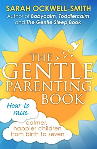 The Gentle Parenting Book: How to raise calmer, happier children from birth to seven - Gentle