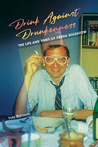 Drink Against Drunkenness:  the life and times of  Sasha Soldatow