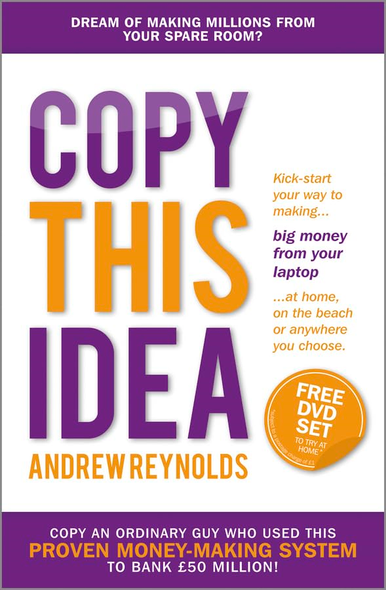 Copy This Idea: Kick-start Your Way to Making Big Money from Your Laptop at Home, on the Beach or anywhere you...