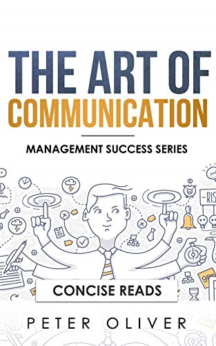 The Art Of Communication: How to Inspire and Motivate Success Through Better Communication (Management Success)