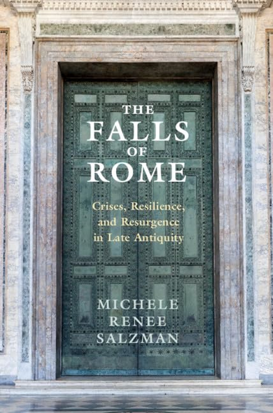 The Falls of Rome: Crises, -  Resilience, and Resurgence  - in Late Antiquity