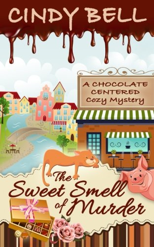 The Sweet Smell of Murder (A Chocolate Centered Cozy Mystery)
