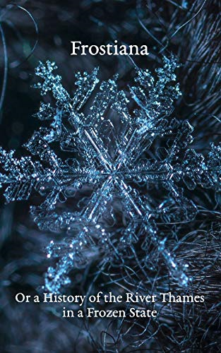 Frostiana: Or a History of -  the River Thames in a  - Frozen State