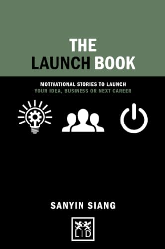 The Launch Book: Motivational Stories to Launch Your Idea, Business or Next Career - Concise Advice