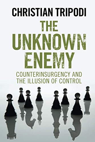 The Unknown Enemy:  - Counterinsurgency and the  - Illusion of Control