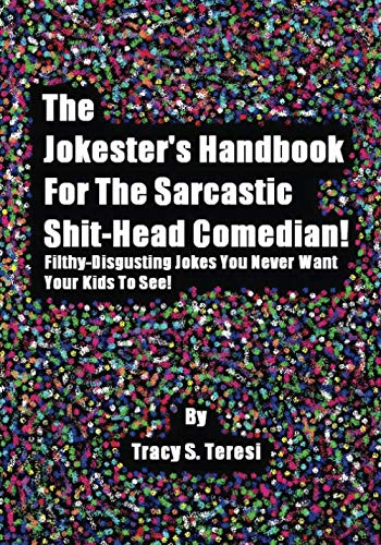 The Jokester's Handbook for the Sarcastic s*it-Head Comedian: Filthy Disgusting Jokes You Never Want Your Kids to See