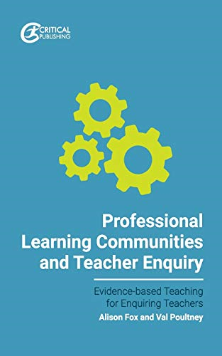 Professional Learning Communities and Teacher Enquiry (Evidence-based Teaching for Enquiring Teachers)