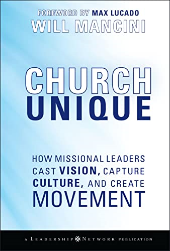 Church Unique: How Missional Leaders Cast Vision, Capture Culture, and Create Movement (JB Leadership Network Series)
