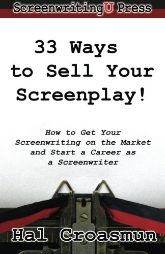 33 Ways to Sell Your Screenplay!: How to Get Your Screenwriting on the Market and Start a Career as a Screenwriter