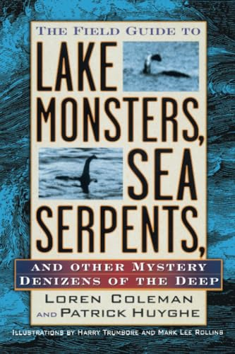 The Field Guide to Lake Monsters, Sea Serpents: And Other Mystery Denizens of the Deep