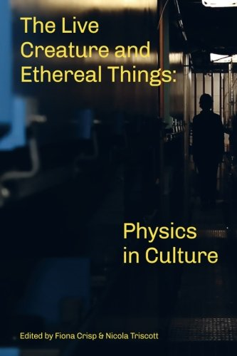 The Live Creature and Ethereal Things: Physics in Culture