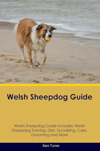 Welsh Sheepdog Guide Welsh Sheepdog Guide Includes: Welsh Sheepdog Training, Diet, Socializing, Care, Grooming, Breeding and More