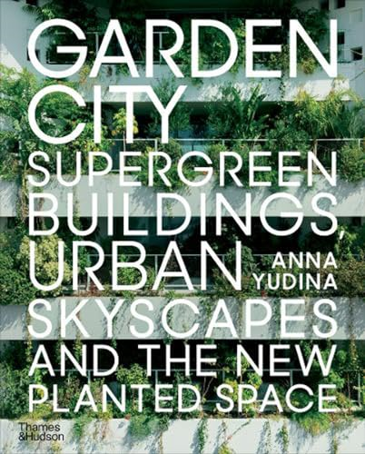 Garden City: Supergreen Buildings, Urban Skyscapes and the New Planted Space