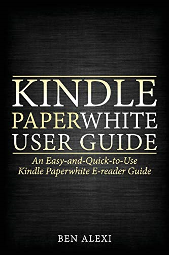Kindle Paperwhite User Guide: An Easy-And-Quick-To-Use Kindle Paperwhite E-Reader Guide